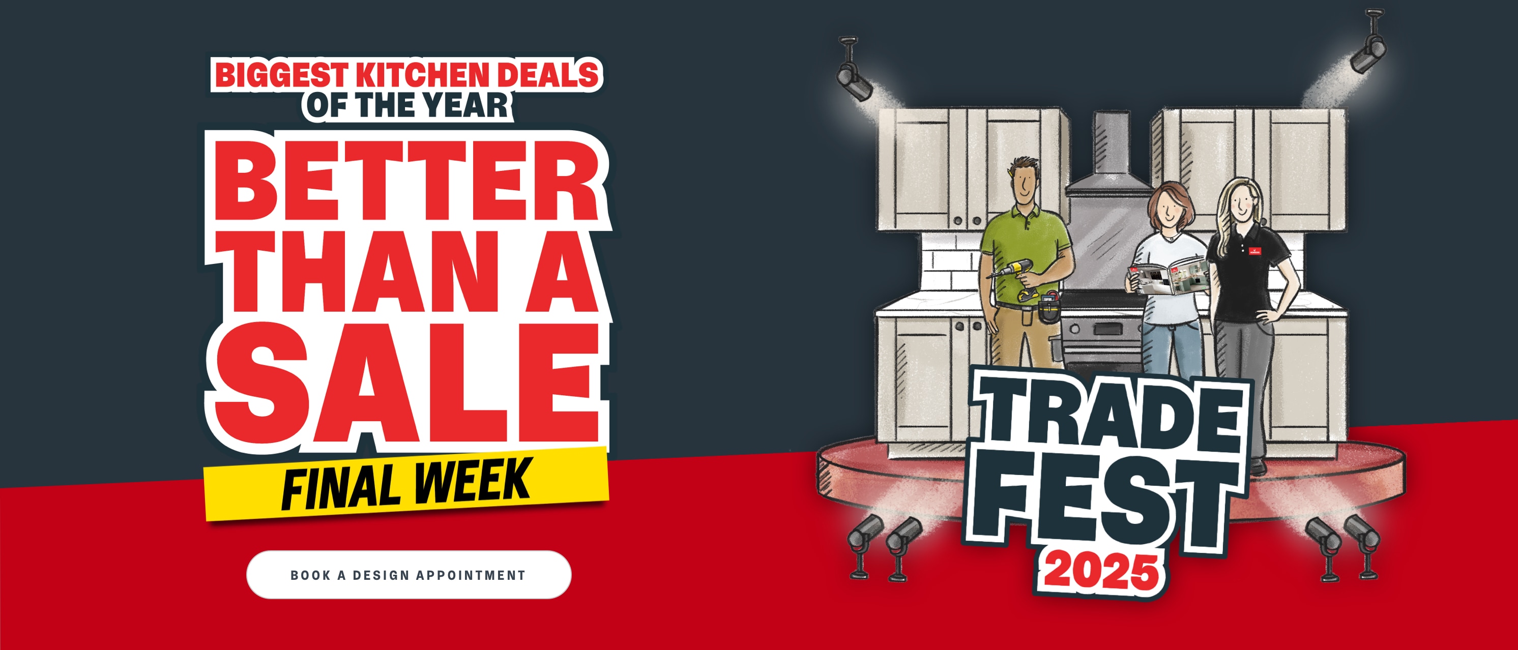 Biggest kitchen deals of the year. Final week. Click to book a free design appointment.